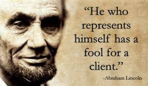 Abraham Lincoln quote "he who represents himself has a fool for a client"